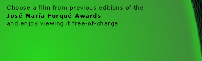 Choose a film from previous editions of the Jos� Mar�a Forqu� Awards and enjoy viewing it free-of-charge Promotion valid by IP address for the viewing of a film.