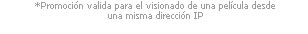 *Promoci�n valida para el visionado de una pel�cula desde una misma direcci�n IP