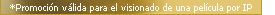 *Promoci�n v�lida para el visionado de una pel�cula por IP