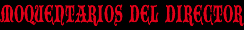 MOQUENTARIOS DEL DIRECTOR