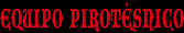 EQUIPO PIROT&Eacute;SNICO